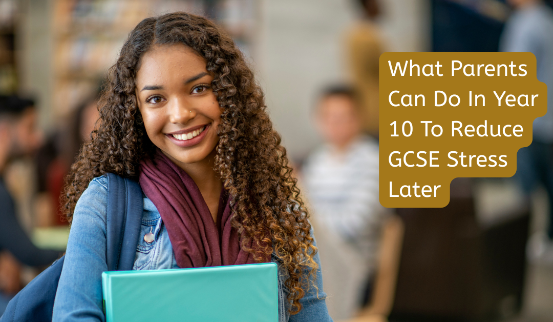 What Parents Can Do In Year 10 To Reduce GCSE Stress Later