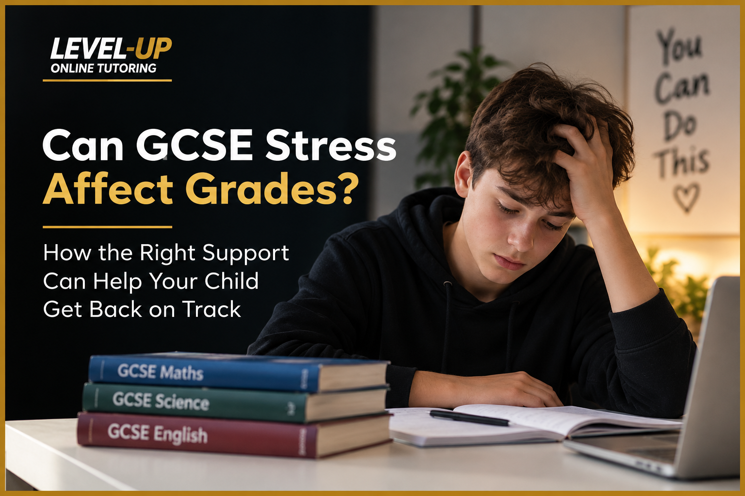 Can GCSE Stress Affect Grades? | Level-Up Online Tutoring GCSE stress affecting grades with a stressed teenager studying and needing academic and wellbeing support